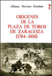 Orígenes de la plaza de toros de Zaragoza. Datos para su historia (1764-1818)