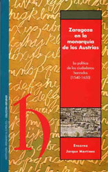 Zaragoza en la monarquía de los Austrias. La política de los ciudadanos honrados (1540-1650)