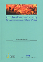 Alzar banderas contra su rey. La rebelión aragonesa de 1591 contra Felipe II