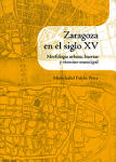 Zaragoza en el siglo XV. Morfología urbana, huertas y término municipal