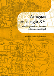 Zaragoza en el siglo XV. Morfología urbana, huertas y término municipal
