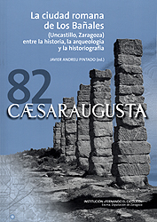 Caesaraugusta, 82. La ciudad romana de Los Bañales (Uncastillo, Zaragoza) entre la historia, la arqueología y la historiografía