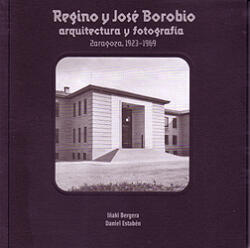 Regino y José Borobio. Arquitectura y fotografía. Zaragoza, 1923-1969