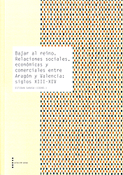 Bajar al reino. Relaciones sociales, económicas y comerciales entre Aragón y Valencia: siglos XIII-XIV