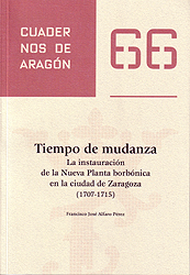 Tiempo de mudanza. La instauración de la Nueva Planta borbónica en la ciudad de Zaragoza (1707-1715). Cuadernos de Aragón, 66