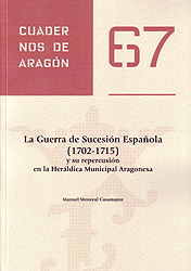 La Guerra de Sucesión Española (1702-1715) y su repercusión en la Heráldica Municipal Aragonesa. Cuadernos de Aragón, 67