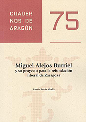 Miguel Alejos Burriel y su proyecto para la refundación liberal de Zaragoza. Cuadernos de Aragón, 75