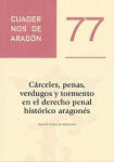 Cárceles, penas, verdugos y tormento en el derecho penal histórico aragonés. Cuadernos de Aragón, 77