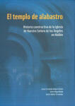 El templo de alabastro. Historia constructiva de la iglesia de Nuestra Señora de los Ángeles en Mallén