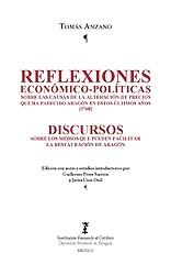 Reflexiones económico-políticas sobre las causas de la alteración de precios que ha padecido Aragón en estos últimos años en lo general de los abastos, y demás cosas necesarias al mantenimiento del hombre (1768). Discursos sobre los medios que pueden facilitar la restauración de Aragón: continuación de las Reflexiones económico-políticas (1768)