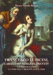 Francesco Lupicini, caballero noble florentín. Un pintor entre la Toscana y Aragón (1591-h. 1656)